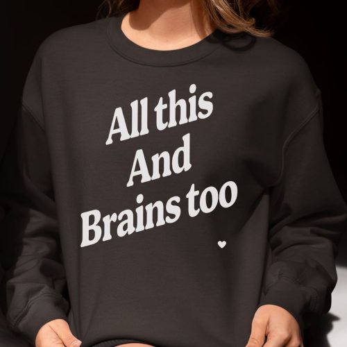 All This And Brains Too Sweatshirt 4